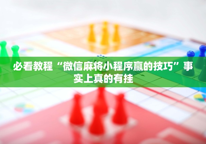 必看教程“微信麻将小程序赢的技巧”事实上真的有挂