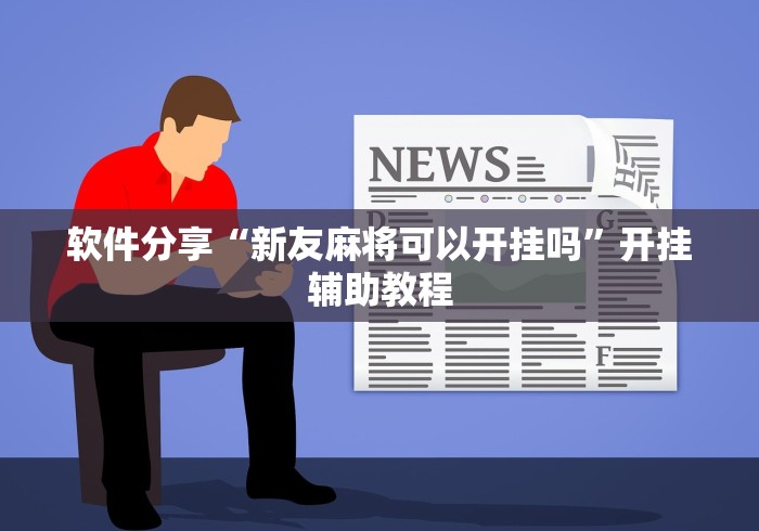 软件分享“新友麻将可以开挂吗”开挂辅助教程
