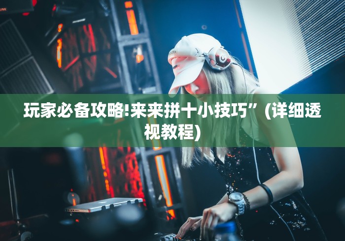 玩家必备攻略!来来拼十小技巧	”(详细透视教程)
