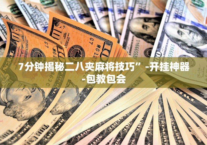 7分钟揭秘二八夹麻将技巧”-开挂神器-包教包会