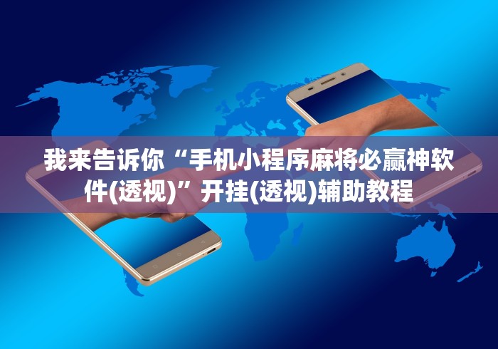 我来告诉你“手机小程序麻将必赢神软件(透视)”开挂(透视)辅助教程