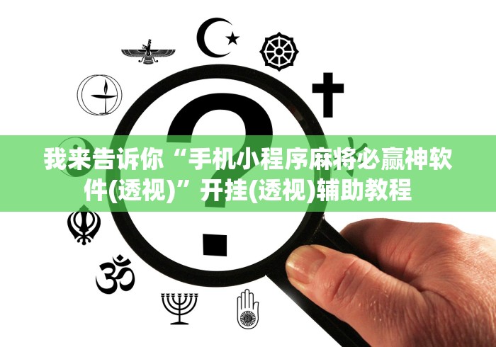 我来告诉你“手机小程序麻将必赢神软件(透视)	”开挂(透视)辅助教程