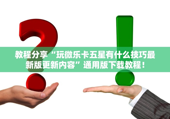 教程分享“玩微乐卡五星有什么技巧最新版更新内容”通用版下载教程！