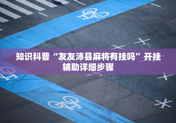 知识科普“友友沛县麻将有挂吗	”开挂辅助详细步骤