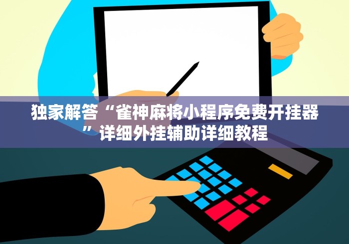 独家解答“雀神麻将小程序免费开挂器”详细外挂辅助详细教程