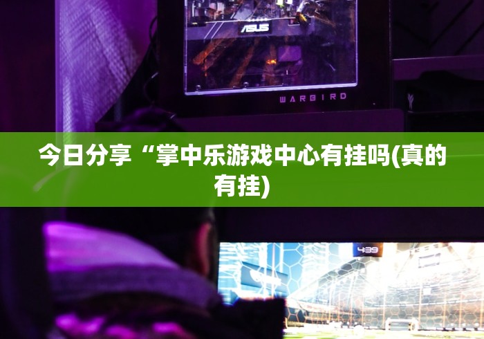今日分享“掌中乐游戏中心有挂吗(真的有挂) 今日分享“掌中乐游戏中心有挂吗(真的有挂)