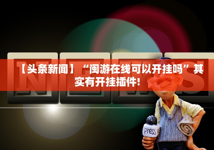 【头条新闻】“闽游在线可以开挂吗”其实有开挂插件!