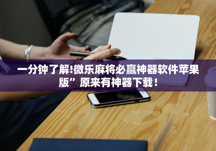 一分钟了解!微乐麻将必赢神器软件苹果版”原来有神器下载！