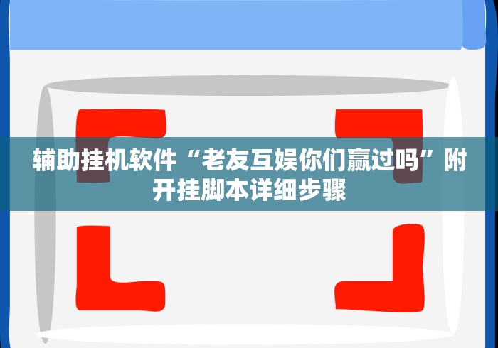 辅助挂机软件“老友互娱你们赢过吗”附开挂脚本详细步骤