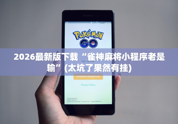 2026最新版下载“雀神麻将小程序老是输”(太坑了果然有挂)