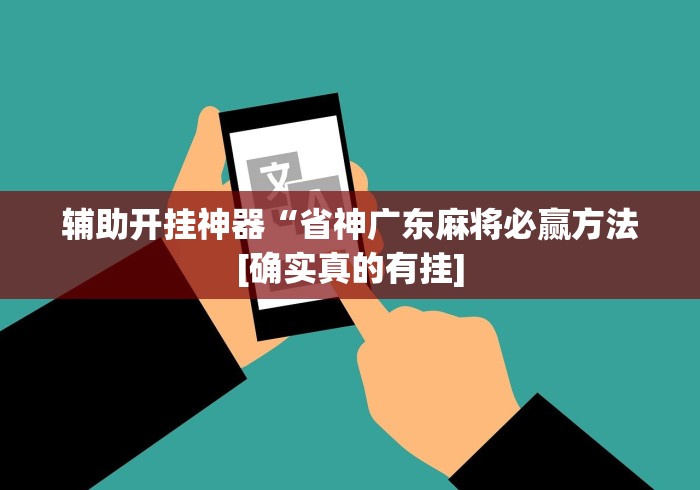 辅助开挂神器“省神广东麻将必赢方法[确实真的有挂]