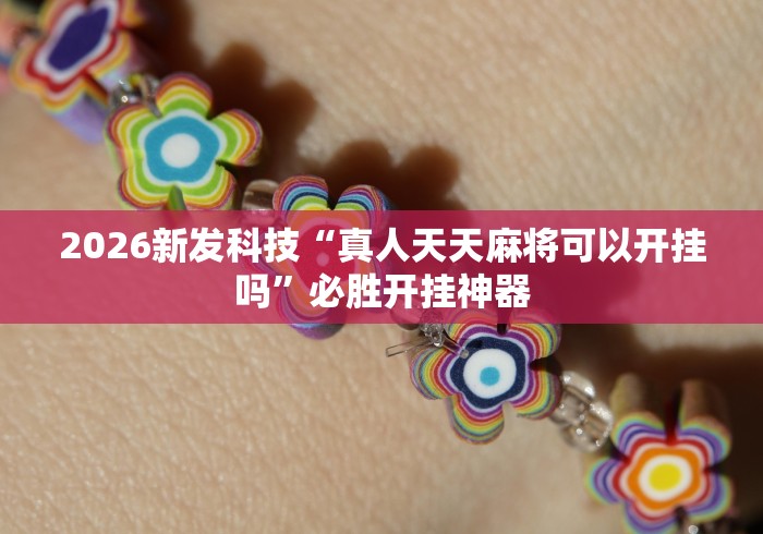 2026新发科技“真人天天麻将可以开挂吗”必胜开挂神器
