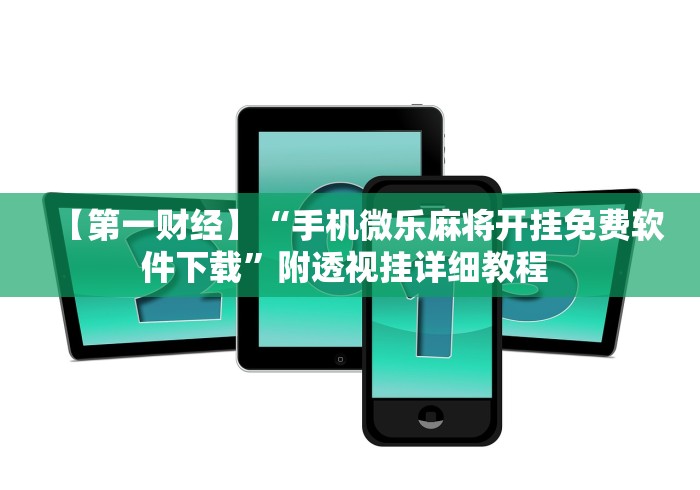 【第一财经】“手机微乐麻将开挂免费软件下载”附透视挂详细教程 