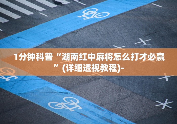 1分钟科普“湖南红中麻将怎么打才必赢	”(详细透视教程)-