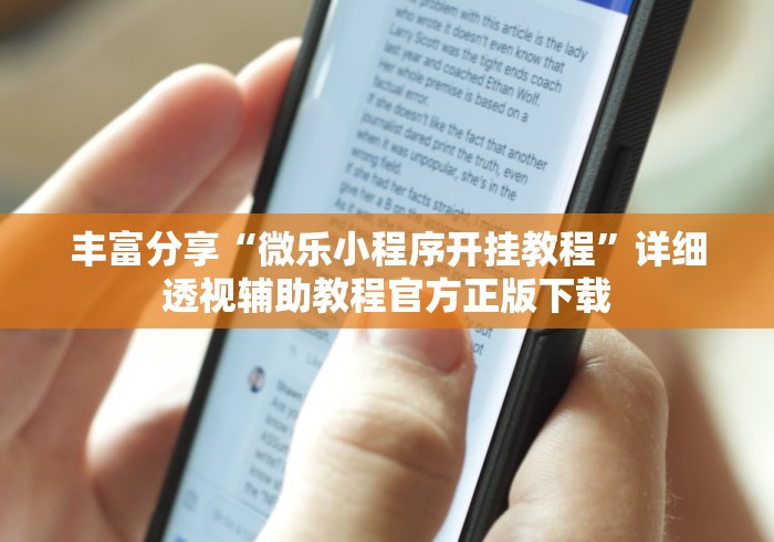 丰富分享“微乐小程序开挂教程”详细透视辅助教程官方正版下载