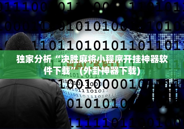 独家分析“决胜麻将小程序开挂神器软件下载”(外卦神器下载)