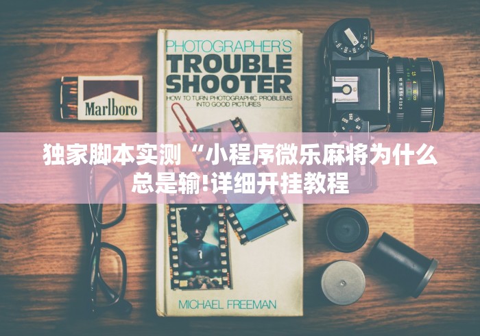 独家脚本实测“小程序微乐麻将为什么总是输!详细开挂教程
