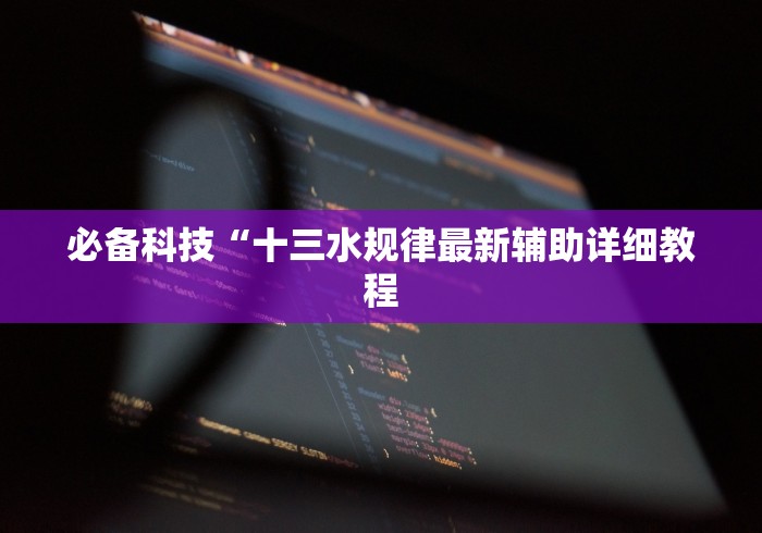 必备科技“十三水规律最新辅助详细教程 必备科技“十三水规律最新辅助详细教程