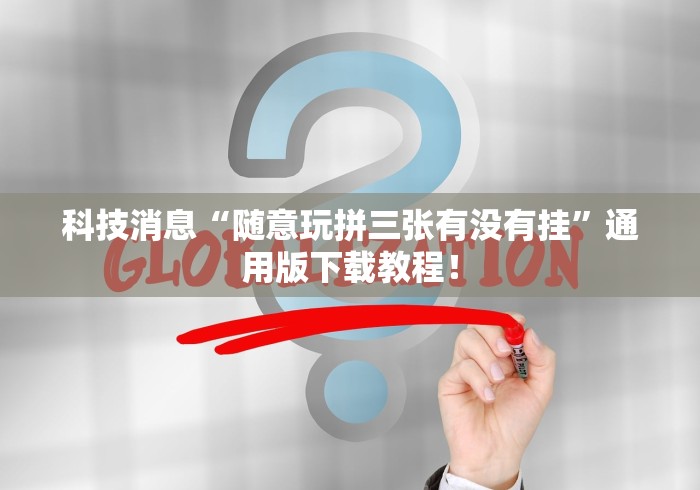 科技消息“随意玩拼三张有没有挂”通用版下载教程！
