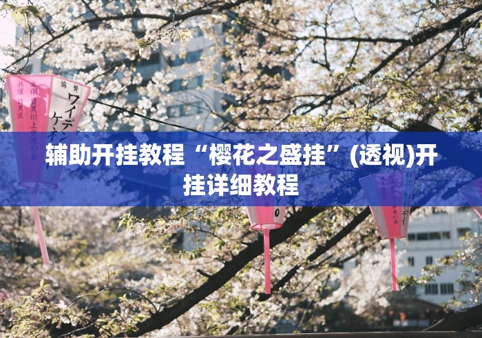 辅助开挂教程“樱花之盛挂”(透视)开挂详细教程