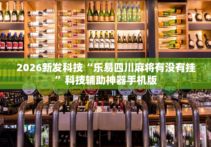 2026新发科技“乐易四川麻将有没有挂	”科技辅助神器手机版