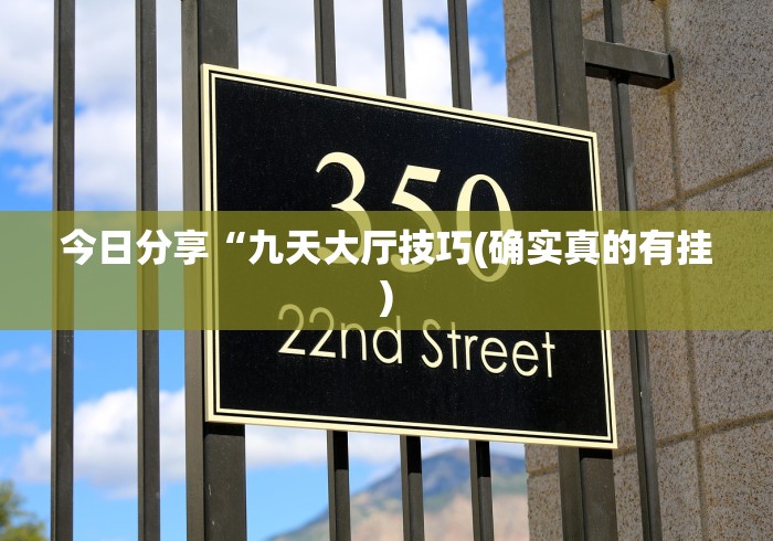 今日分享“九天大厅技巧(确实真的有挂) 今日分享“九天大厅技巧(确实真的有挂)