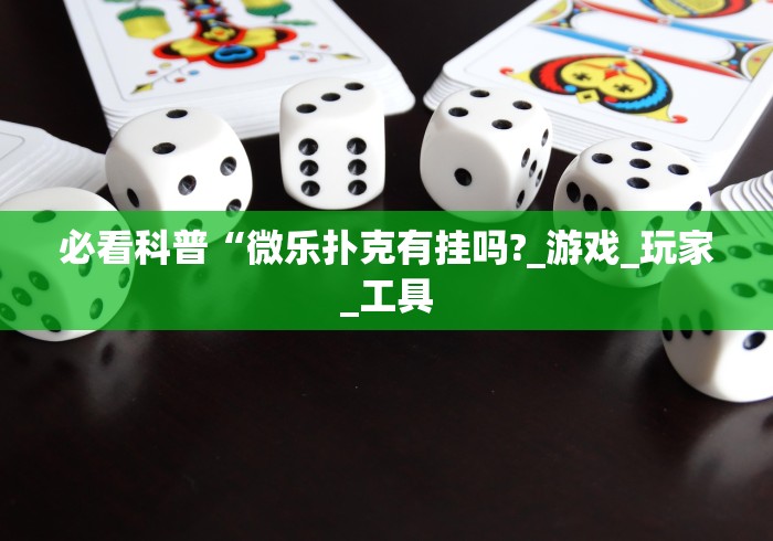 必看科普“微乐扑克有挂吗?_游戏_玩家_工具