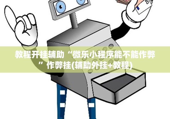 教程开挂辅助“微乐小程序能不能作弊”作弊挂(辅助外挂+教程)