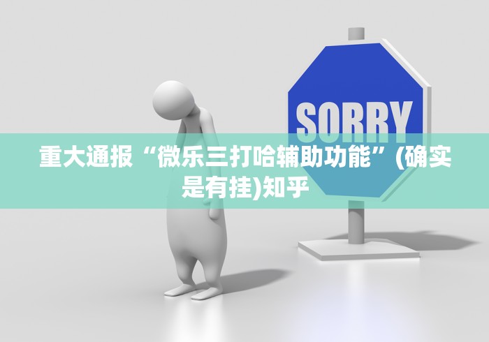 重大通报“微乐三打哈辅助功能”(确实是有挂)知乎