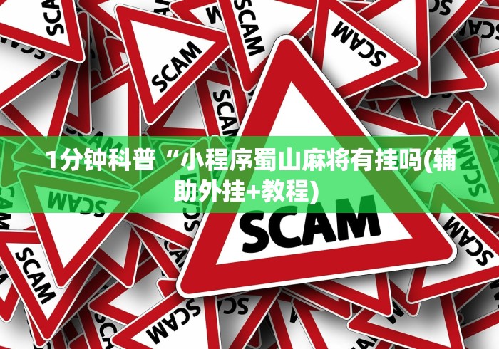 1分钟科普“小程序蜀山麻将有挂吗(辅助外挂+教程) 1分钟科普“小程序蜀山麻将有挂吗(辅助外挂+教程)