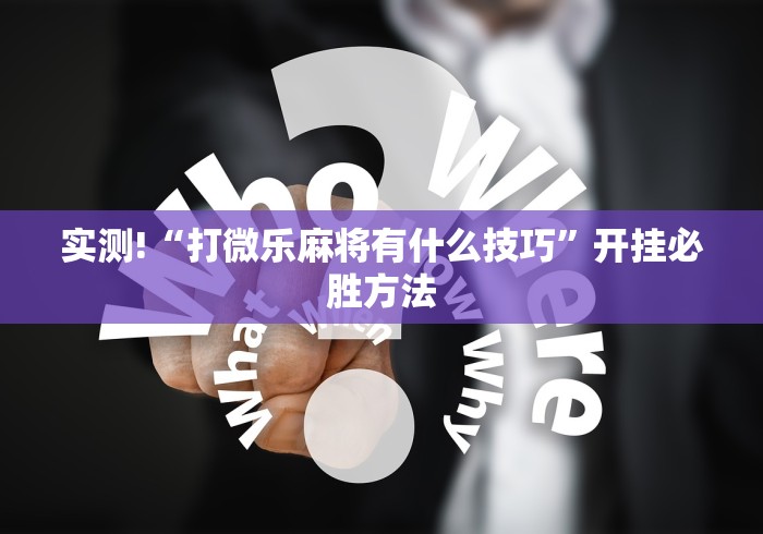 实测!“打微乐麻将有什么技巧	”开挂必胜方法