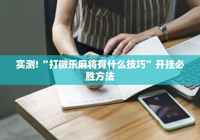 实测!“打微乐麻将有什么技巧”开挂必胜方法
