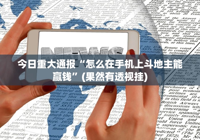 今日重大通报“怎么在手机上斗地主能赢钱”(果然有透视挂)