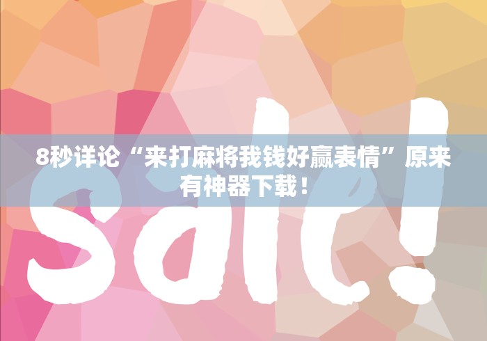 8秒详论“来打麻将我钱好赢表情”原来有神器下载！