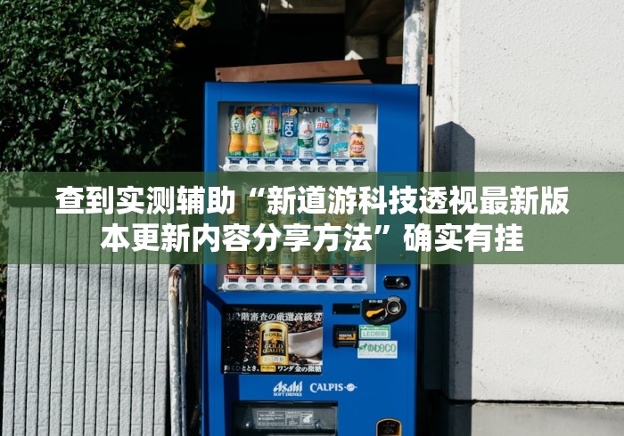 查到实测辅助“新道游科技透视最新版本更新内容分享方法	”确实有挂