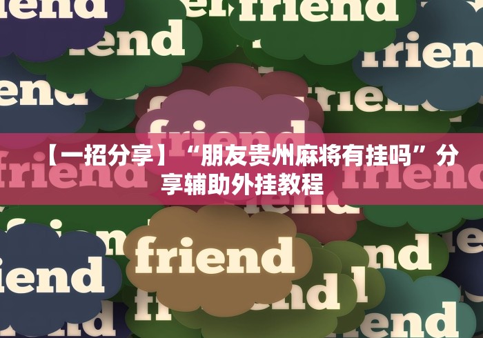 【一招分享】“朋友贵州麻将有挂吗	”分享辅助外挂教程