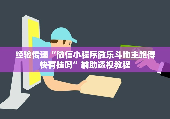经验传递“微信小程序微乐斗地主跑得快有挂吗	”辅助透视教程