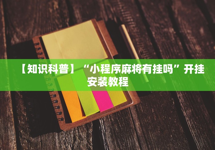 【知识科普】“小程序麻将有挂吗”开挂安装教程