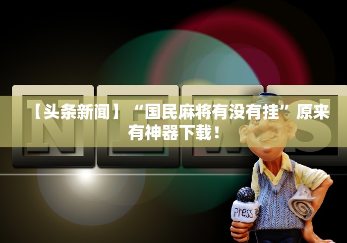 【头条新闻】“国民麻将有没有挂”原来有神器下载！