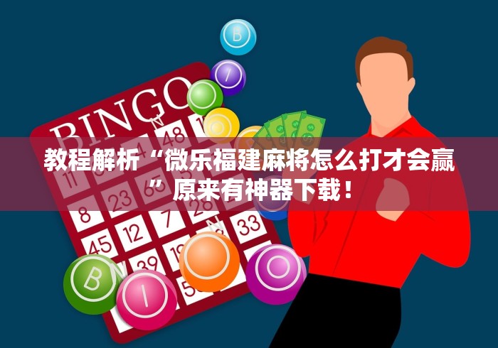 教程解析“微乐福建麻将怎么打才会赢”原来有神器下载！