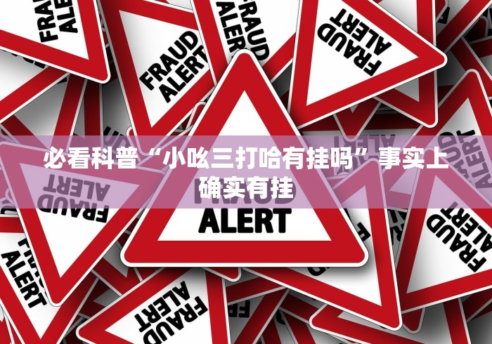 必看科普“小吆三打哈有挂吗”事实上确实有挂