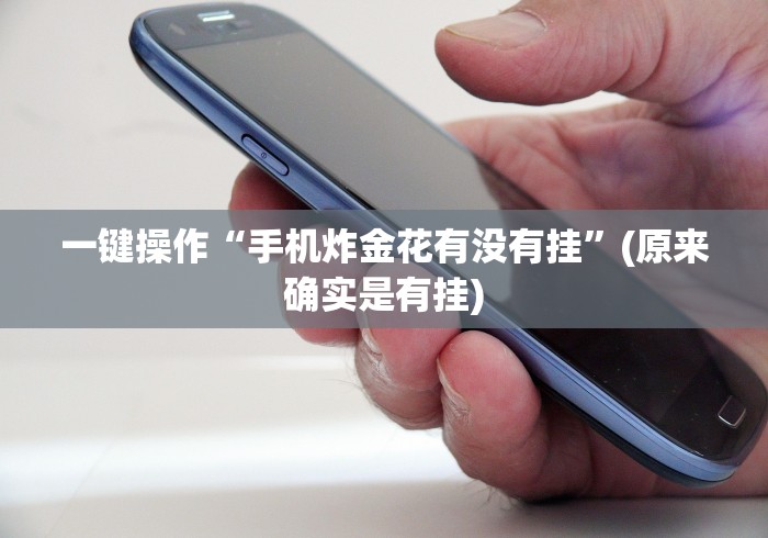 一键操作“手机炸金花有没有挂”(原来确实是有挂)