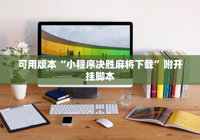 可用版本“小程序决胜麻将下载”附开挂脚本