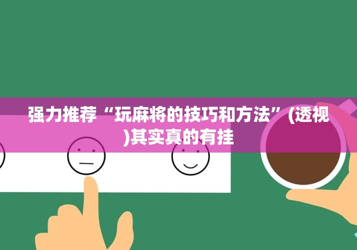 强力推荐“玩麻将的技巧和方法”(透视)其实真的有挂