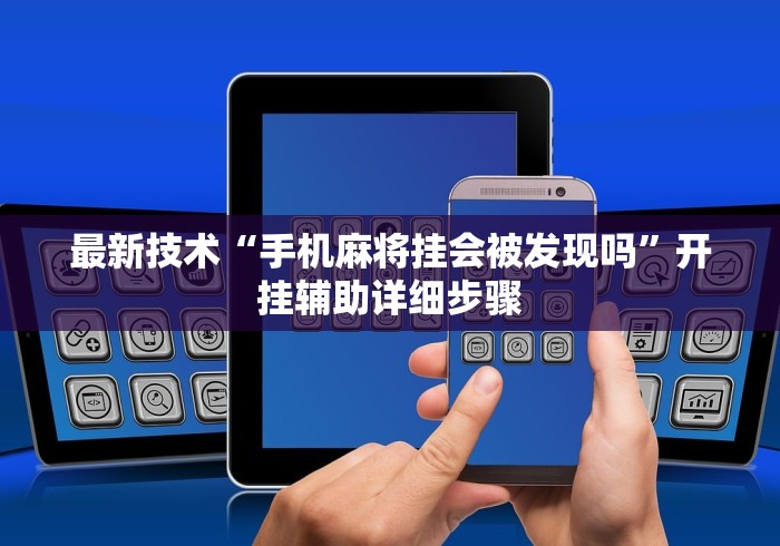 最新技术“手机麻将挂会被发现吗	”开挂辅助详细步骤