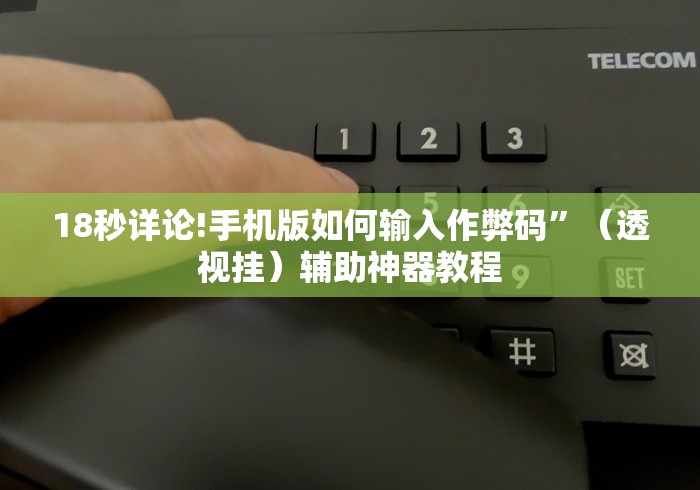 18秒详论!手机版如何输入作弊码”（透视挂）辅助神器教程