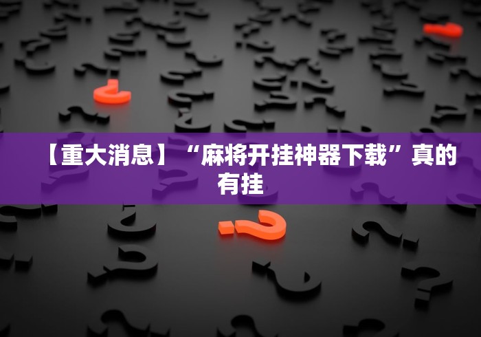 【重大消息】“麻将开挂神器下载	”真的有挂