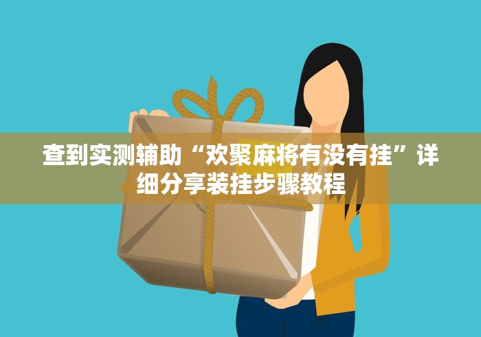 查到实测辅助“欢聚麻将有没有挂	”详细分享装挂步骤教程