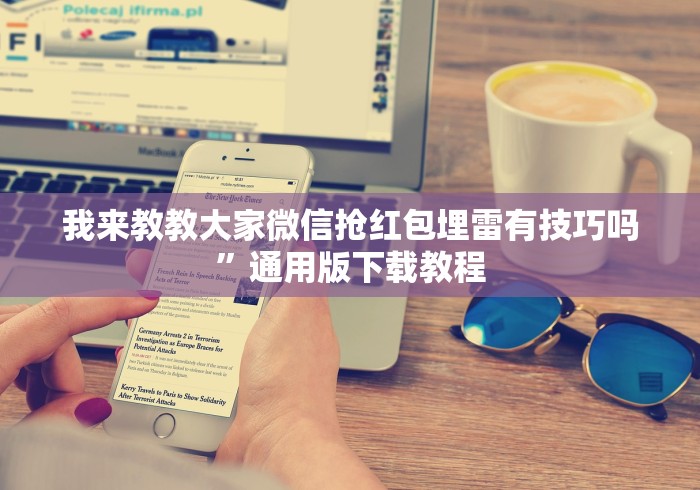 我来教教大家微信抢红包埋雷有技巧吗”通用版下载教程