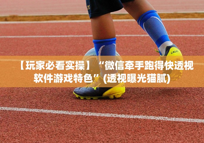 【玩家必看实操】“微信牵手跑得快透视软件游戏特色”(透视曝光猫腻)